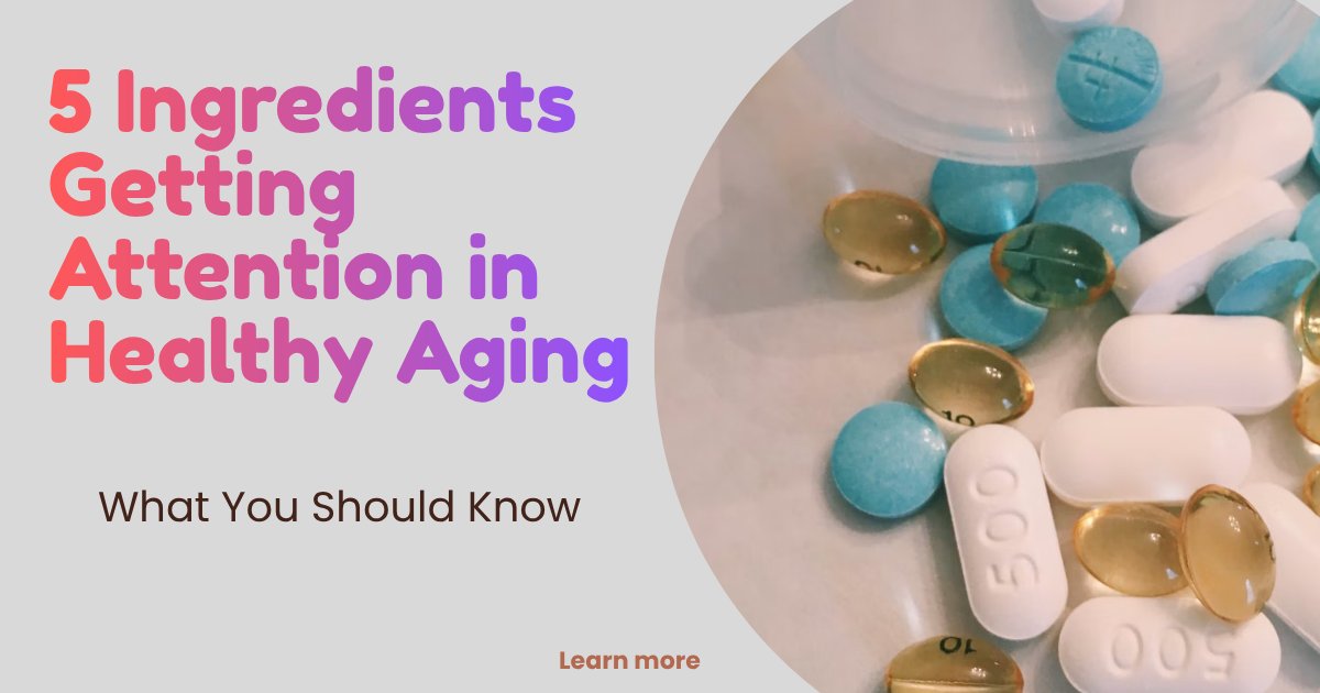 5 Ingredients Getting Attention in Healthy Aging: What You Should Know